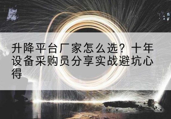 榆阳升降平台厂家-怎么选？十年设备采购员分享实战避坑心得